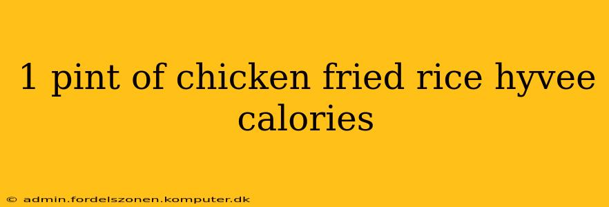1 pint of chicken fried rice hyvee calories