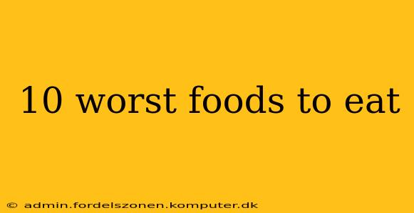 10 worst foods to eat