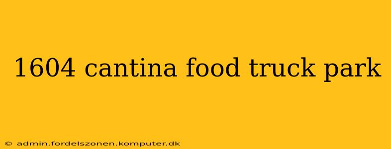 1604 cantina food truck park