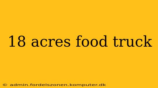 18 acres food truck