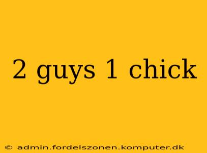 2 guys 1 chick