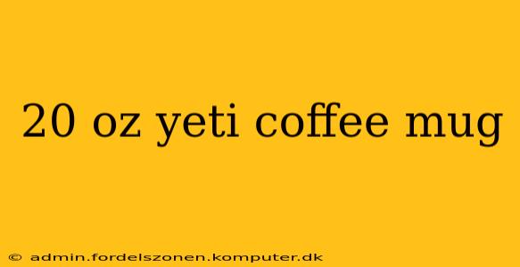 20 oz yeti coffee mug