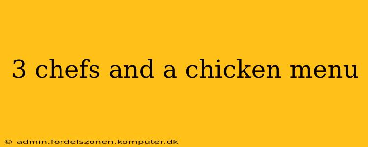 3 chefs and a chicken menu