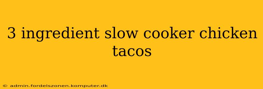 3 ingredient slow cooker chicken tacos