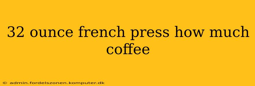 32 ounce french press how much coffee