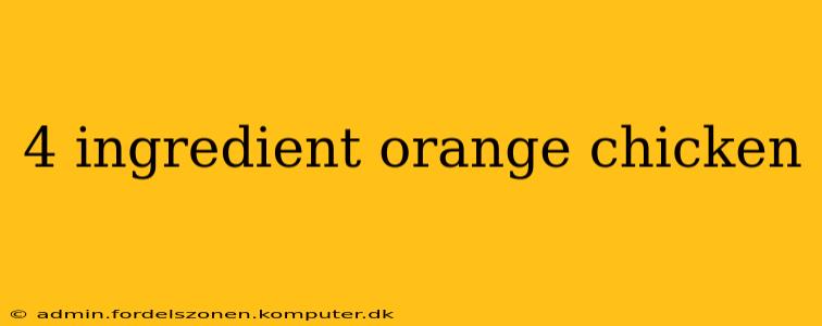4 ingredient orange chicken