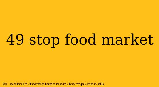 49 stop food market