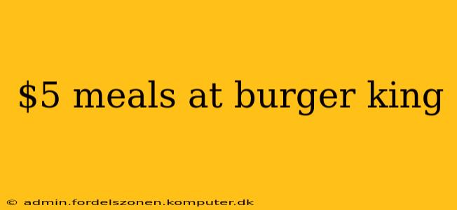 $5 meals at burger king