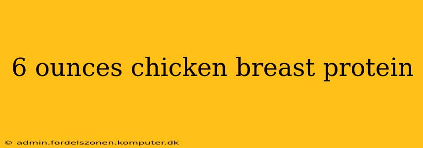 6 ounces chicken breast protein