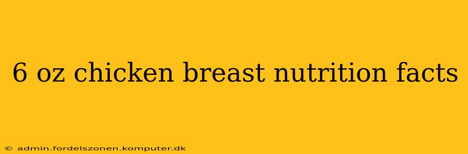 6 oz chicken breast nutrition facts