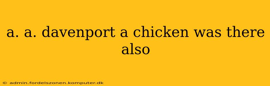 a. a. davenport a chicken was there also