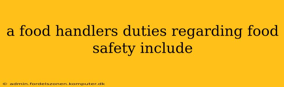 a food handlers duties regarding food safety include