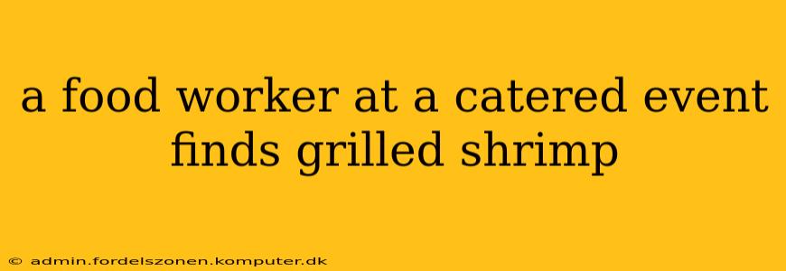 a food worker at a catered event finds grilled shrimp