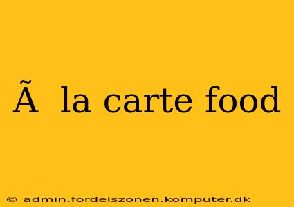 Ã  la carte food