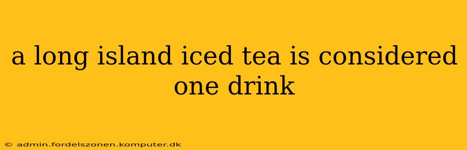a long island iced tea is considered one drink