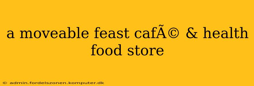 a moveable feast cafÃ© & health food store