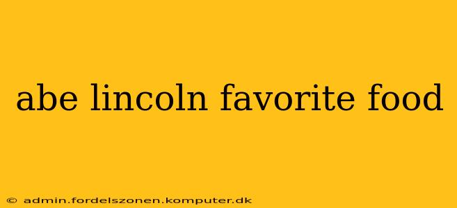 abe lincoln favorite food