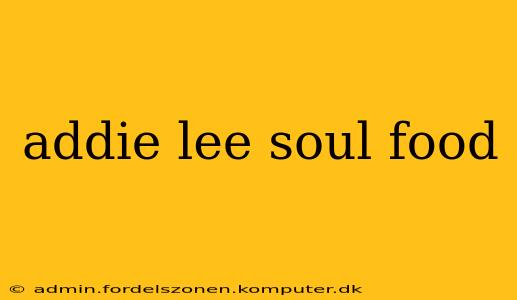 addie lee soul food