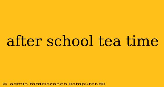 after school tea time