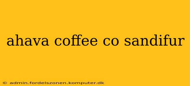 ahava coffee co sandifur