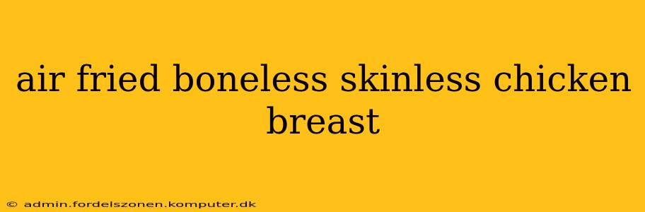 air fried boneless skinless chicken breast