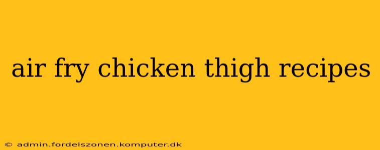 air fry chicken thigh recipes
