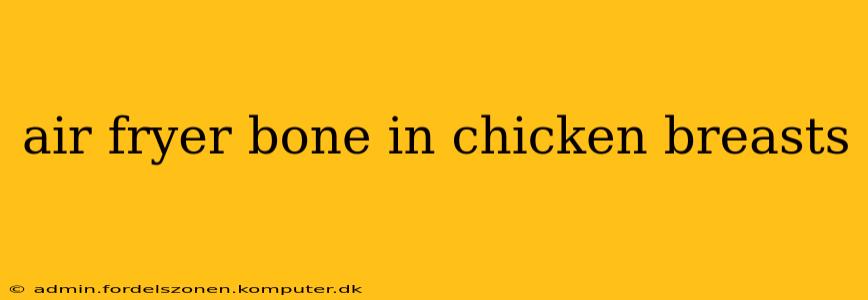 air fryer bone in chicken breasts