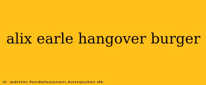 alix earle hangover burger