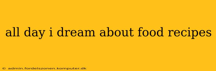 all day i dream about food recipes