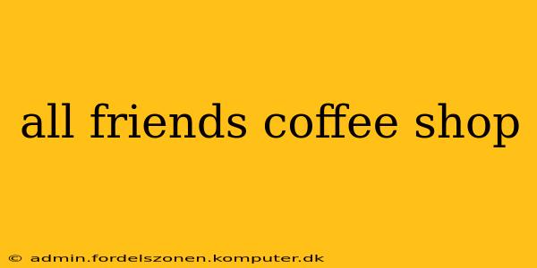 all friends coffee shop