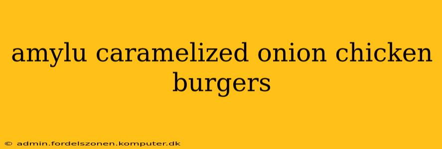 amylu caramelized onion chicken burgers