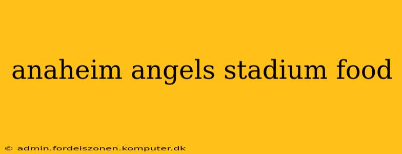 anaheim angels stadium food
