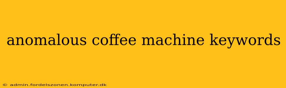 anomalous coffee machine keywords