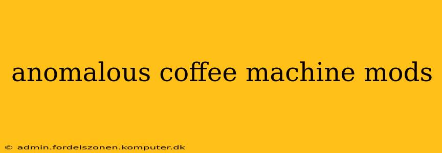 anomalous coffee machine mods