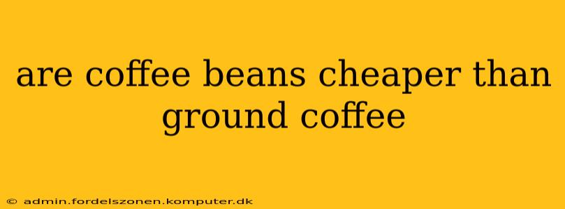 are coffee beans cheaper than ground coffee