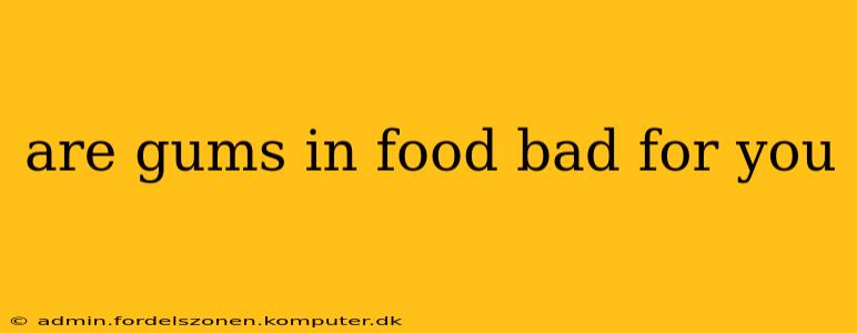 are gums in food bad for you