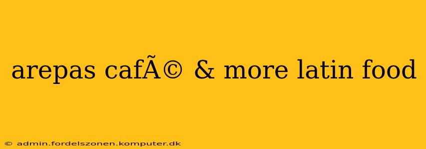 arepas cafÃ© & more latin food