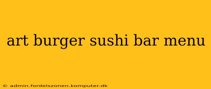 art burger sushi bar menu