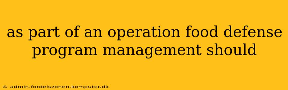 as part of an operation food defense program management should