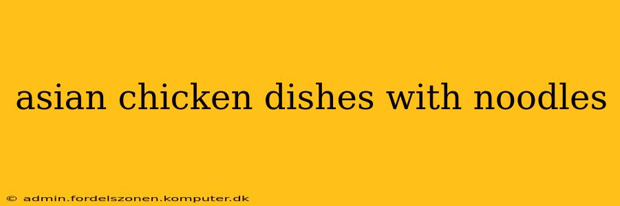 asian chicken dishes with noodles
