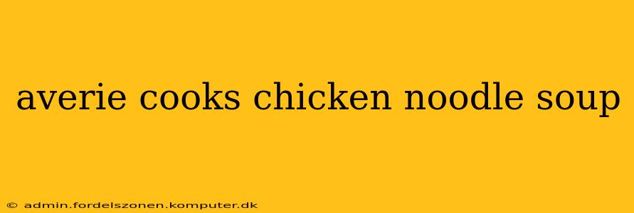 averie cooks chicken noodle soup