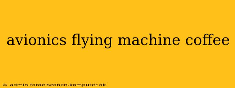 avionics flying machine coffee