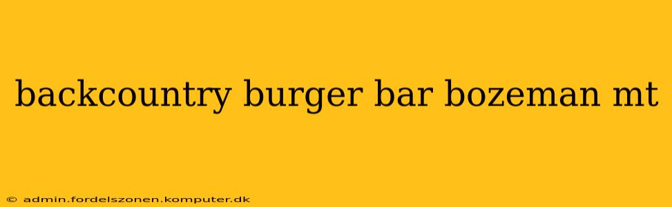 backcountry burger bar bozeman mt