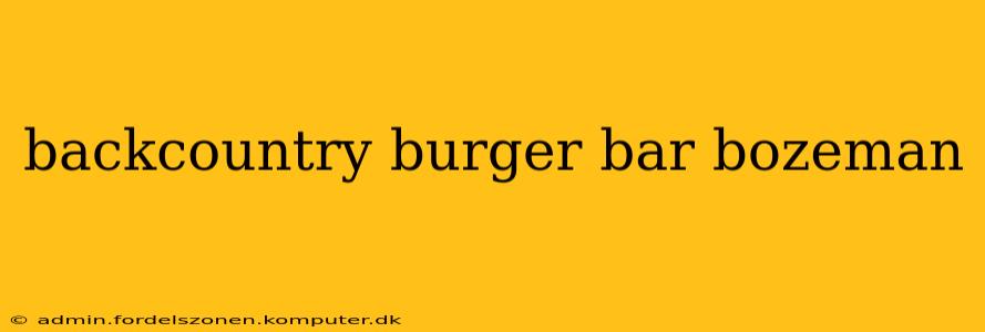 backcountry burger bar bozeman