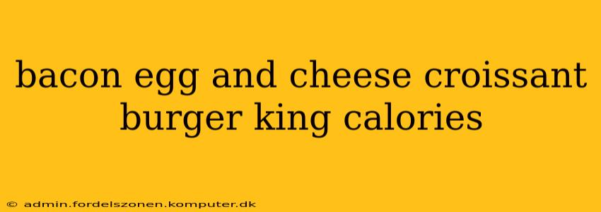 bacon egg and cheese croissant burger king calories