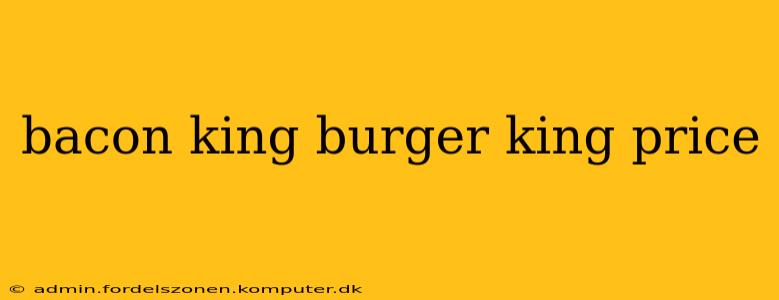 bacon king burger king price