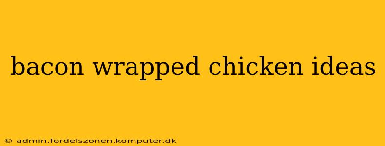 bacon wrapped chicken ideas