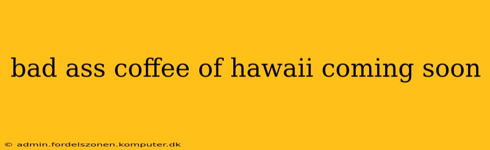 bad ass coffee of hawaii coming soon