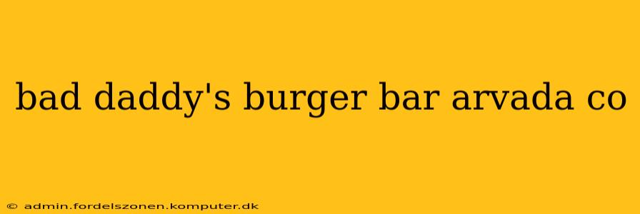 bad daddy's burger bar arvada co