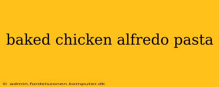 baked chicken alfredo pasta